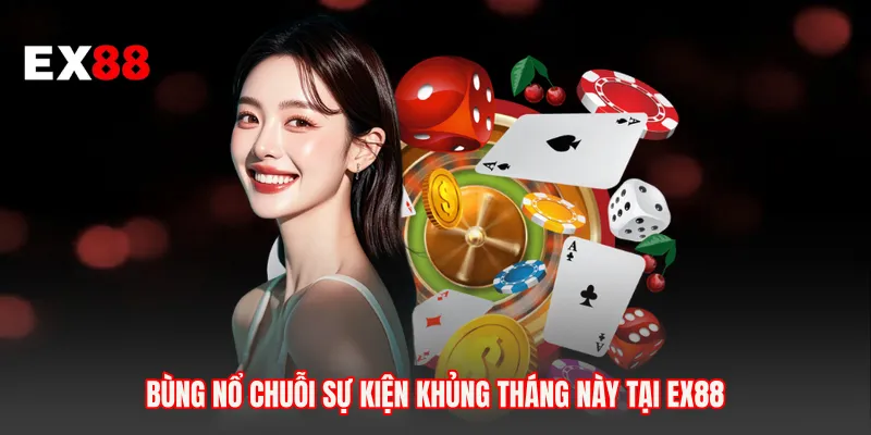 Bùng nổ chuỗi sự kiện khủng tháng này tại EX88