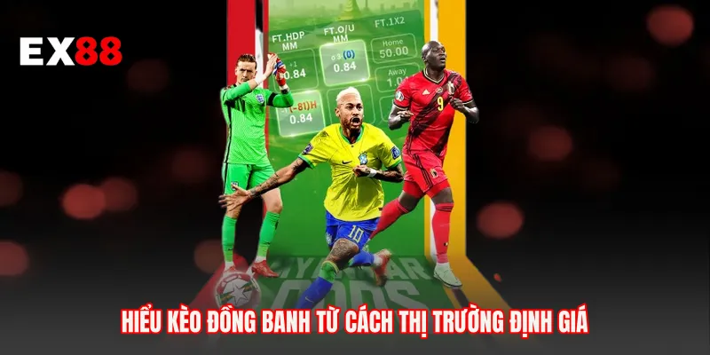Hiểu Kèo đồng banh từ cách thị trường định giá