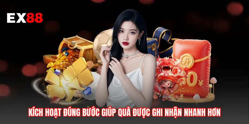 Kích hoạt đúng bước giúp quà được ghi nhận nhanh hơn