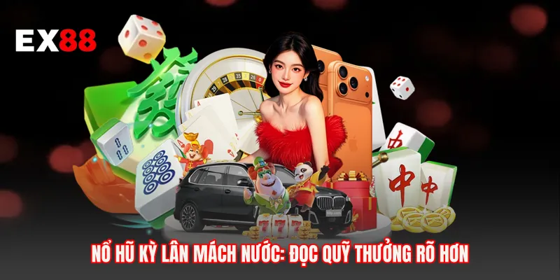 Nổ hũ kỳ lân mách nước: đọc quỹ thưởng rõ hơn