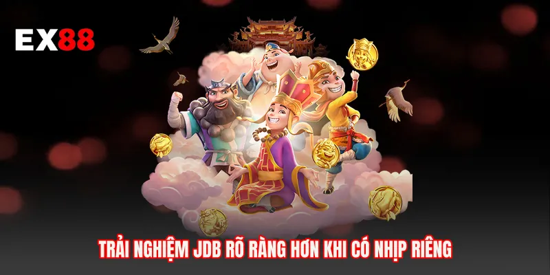Trải nghiệm JDB rõ ràng hơn khi có nhịp riêng